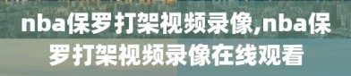 nba保罗打架视频录像,nba保罗打架视频录像在线观看