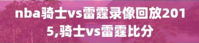 nba骑士vs雷霆录像回放2015,骑士vs雷霆比分