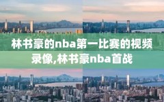 林书豪的nba第一比赛的视频录像,林书豪nba首战