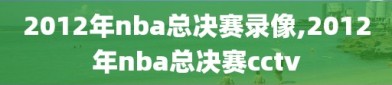 2012年nba总决赛录像,2012年nba总决赛cctv