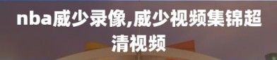 nba威少录像,威少视频集锦超清视频