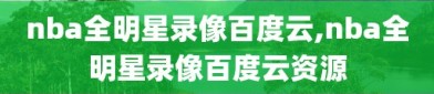 nba全明星录像百度云,nba全明星录像百度云资源