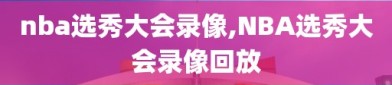 nba选秀大会录像,NBA选秀大会录像回放