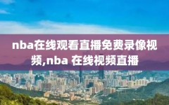 nba在线观看直播免费录像视频,nba 在线视频直播