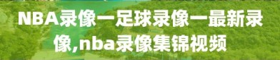 NBA录像一足球录像一最新录像,nba录像集锦视频