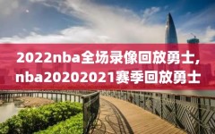 2022nba全场录像回放勇士,nba20202021赛季回放勇士