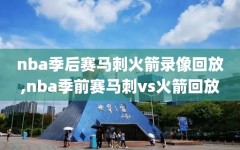 nba季后赛马刺火箭录像回放,nba季前赛马刺vs火箭回放