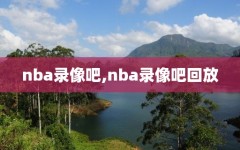 nba录像吧,nba录像吧回放