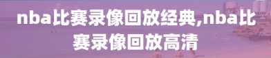 nba比赛录像回放经典,nba比赛录像回放高清