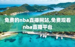 免费的nba直播网站,免费观看nba直播平台