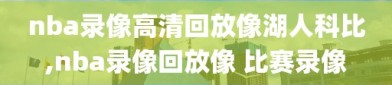 nba录像高清回放像湖人科比,nba录像回放像 比赛录像