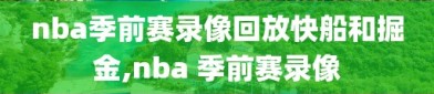 nba季前赛录像回放快船和掘金,nba 季前赛录像