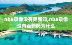 nba录像没有更新吗,nba录像没有更新吗为什么