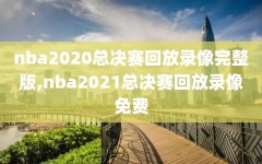 nba2020总决赛回放录像完整版,nba2021总决赛回放录像免费