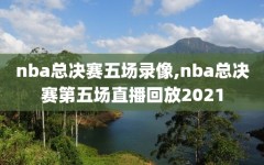 nba总决赛五场录像,nba总决赛第五场直播回放2021