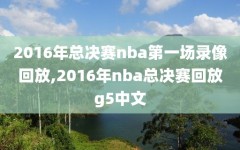 2016年总决赛nba第一场录像回放,2016年nba总决赛回放g5中文