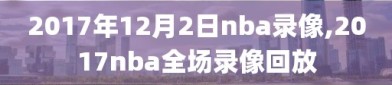 2017年12月2日nba录像,2017nba全场录像回放