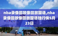 nba录像回放像回放国语,nba录像回放像回放国语独行侠5月23日