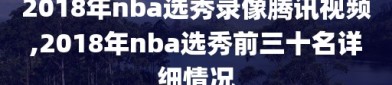 2018年nba选秀录像腾讯视频,2018年nba选秀前三十名详细情况