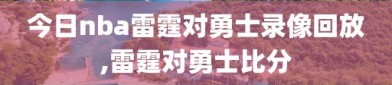 今日nba雷霆对勇士录像回放,雷霆对勇士比分