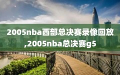 2005nba西部总决赛录像回放,2005nba总决赛g5