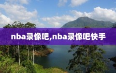 nba录像吧,nba录像吧快手