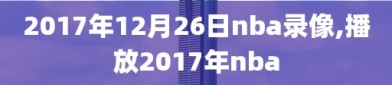 2017年12月26日nba录像,播放2017年nba