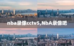 nba录像cctv5,NbA录像吧