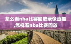 怎么看nba比赛回放录像直播,怎样看nba比赛回放