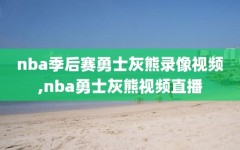 nba季后赛勇士灰熊录像视频,nba勇士灰熊视频直播