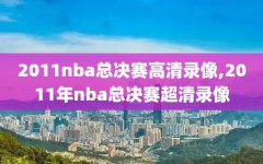 2011nba总决赛高清录像,2011年nba总决赛超清录像