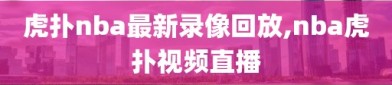 虎扑nba最新录像回放,nba虎扑视频直播