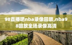 98直播吧nba录像回放,nba98回放全场录像高清