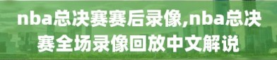 nba总决赛赛后录像,nba总决赛全场录像回放中文解说