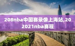 208nba中国赛录像上海站,202021nba赛程