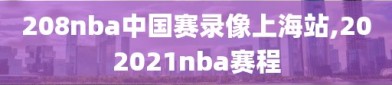 208nba中国赛录像上海站,202021nba赛程