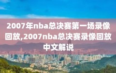 2007年nba总决赛第一场录像回放,2007nba总决赛录像回放中文解说