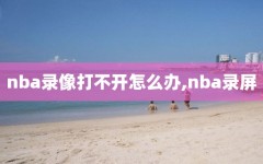 nba录像打不开怎么办,nba录屏