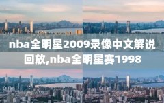 nba全明星2009录像中文解说回放,nba全明星赛1998