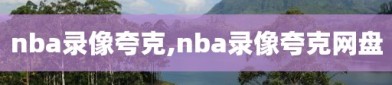 nba录像夸克,nba录像夸克网盘