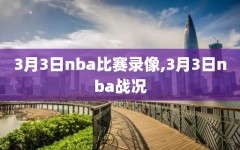 3月3日nba比赛录像,3月3日nba战况