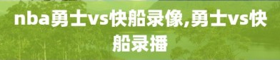 nba勇士vs快船录像,勇士vs快船录播