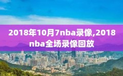 2018年10月7nba录像,2018nba全场录像回放