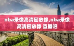 nba录像高清回放像,nba录像高清回放像 直播吧