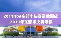 2011nba东部半决赛录像回放,2011年东部半决赛录像