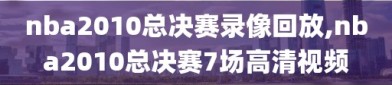 nba2010总决赛录像回放,nba2010总决赛7场高清视频