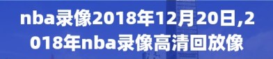 nba录像2018年12月20日,2018年nba录像高清回放像