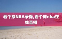 看个球NBA录像,看个球nba在线直播