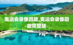 奥运会录像回放,奥运会录像回放完整版