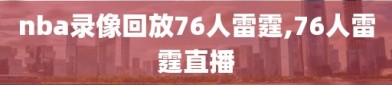 nba录像回放76人雷霆,76人雷霆直播